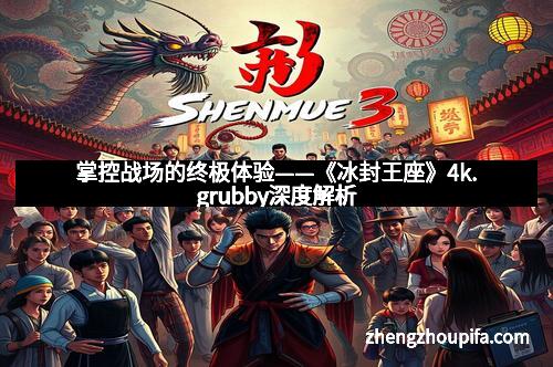 掌控战场的终极体验——《冰封王座》4k.grubby深度解析